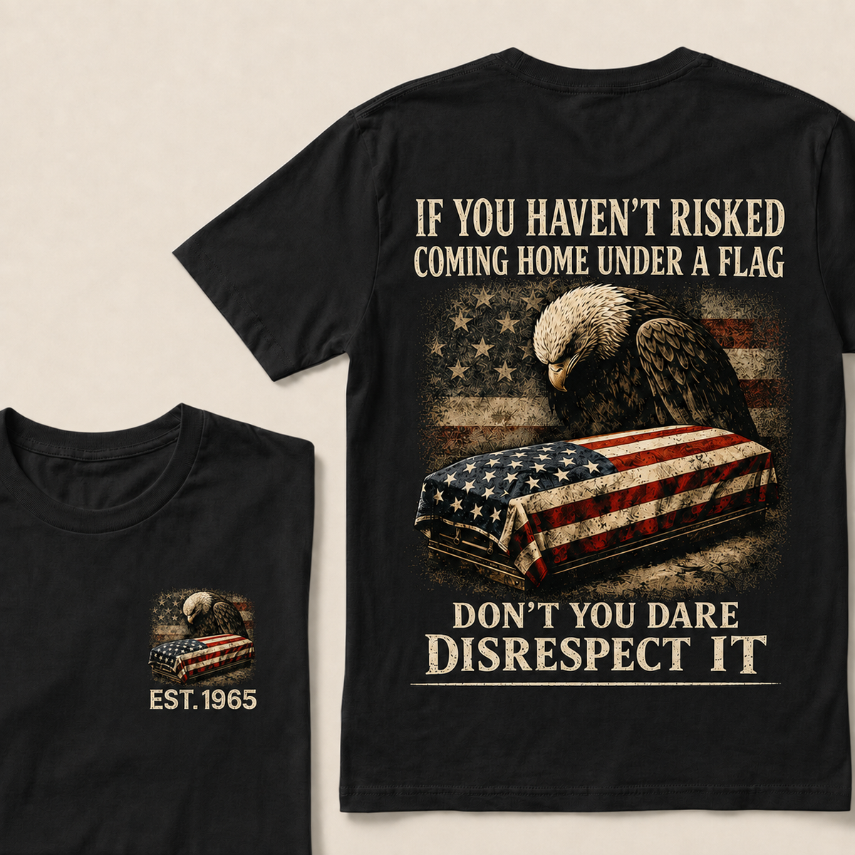 If You Haven’t Risked Coming Home Under A Flag Don’t You Dare Disrespect It Custom Year T‑Shirt