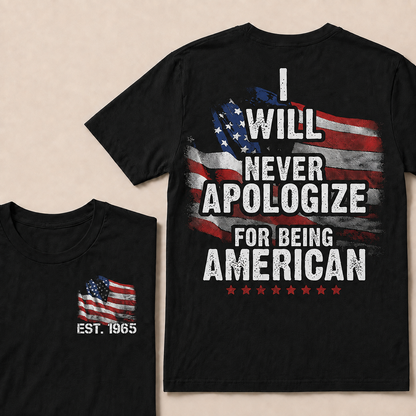 I Will Never Apologize For Being American Custom Year  T-shirt