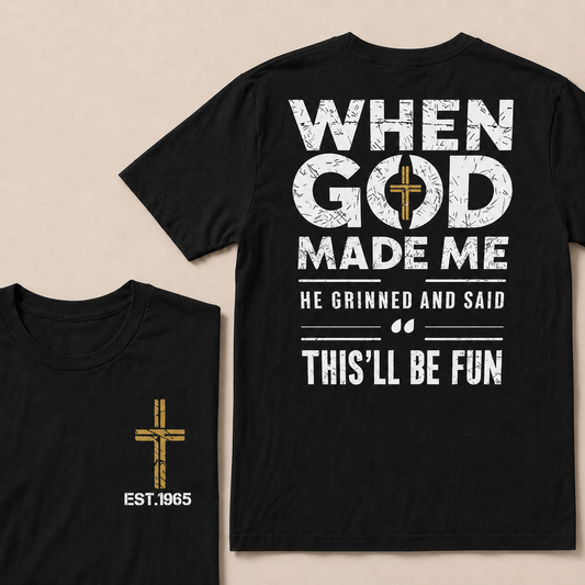 When God Made Me He Grinned And Said This'll Be Fun Custom Year T-shirt