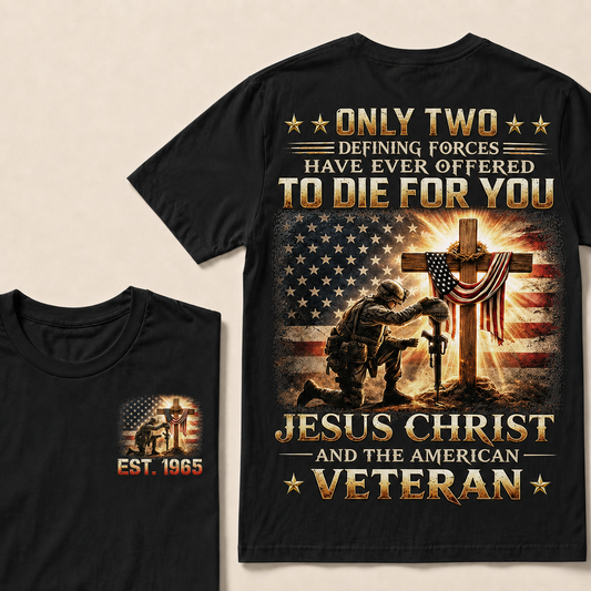 Only Two Defining Forces Have Ever Offered To Die For You Jesus Christ Custom Year T-shirt