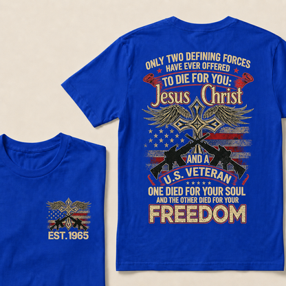Only Two Defining Forces Have Ever Offered To Die For You Jesus Christ And Aus Veteran One Died For Your Soul And The Other Died For Your Freedom Custom Year T‑Shirt