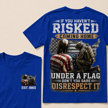 If You Haven't Risked Coming Home Under A Flag Custom Year T-shirt