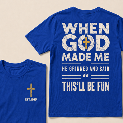 When God Made Me He Grinned And Said This'll Be Fun Custom Year T-shirt