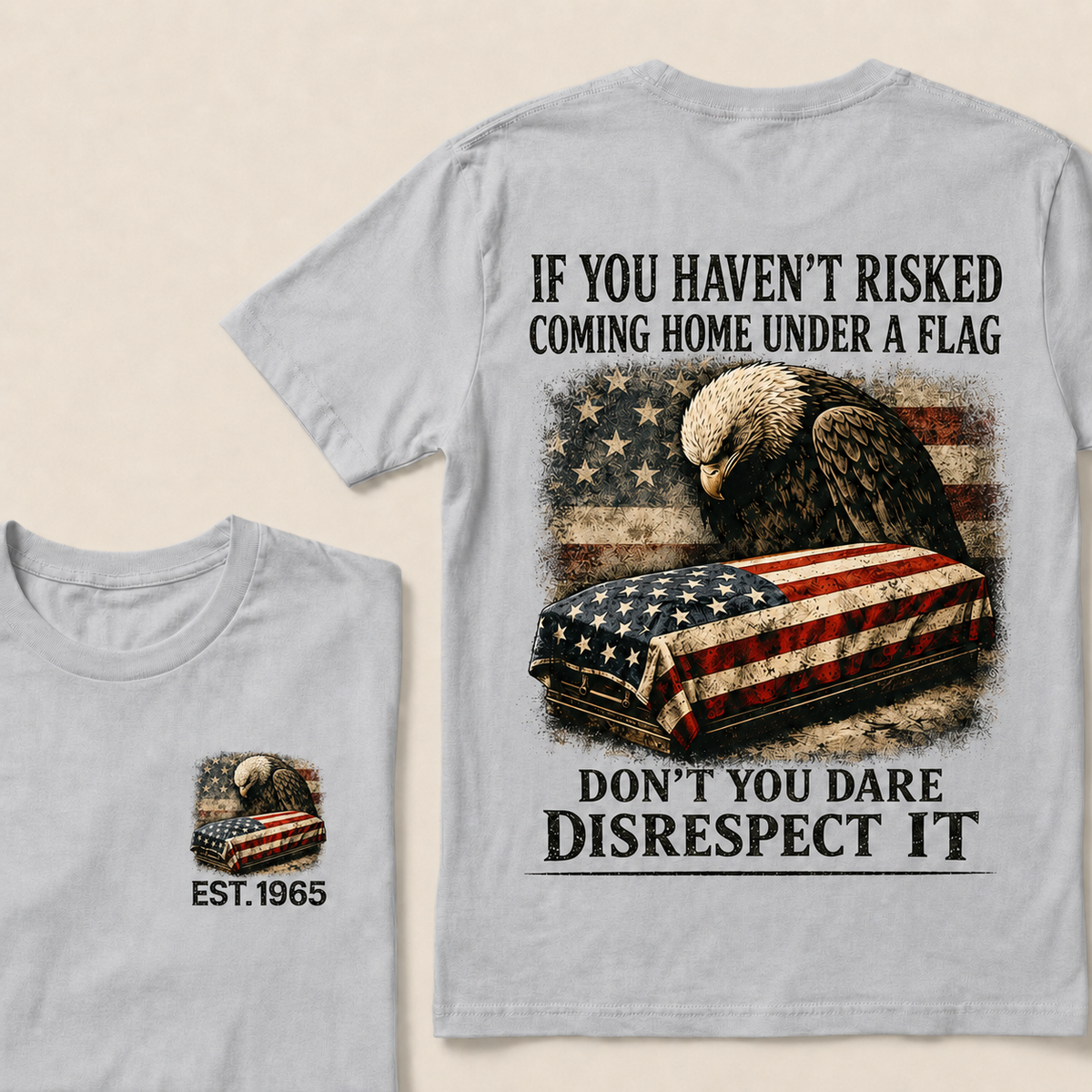 If You Haven’t Risked Coming Home Under A Flag Don’t You Dare Disrespect It Custom Year T‑Shirt