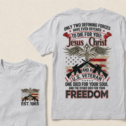 Only Two Defining Forces Have Ever Offered To Die For You Jesus Christ And Aus Veteran One Died For Your Soul And The Other Died For Your Freedom Custom Year T‑Shirt