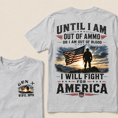 Until I Am Out Of Ammo Or I Am Out Of Blood I Will Fight For America Custom Year T-shirt