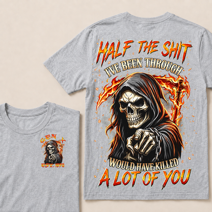 Half The Shit I've Been Through Would Have Killed A Lot Of You Custom Year T-shirt