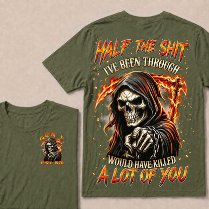 Half The Shit I've Been Through Would Have Killed A Lot Of You Custom Year T-shirt