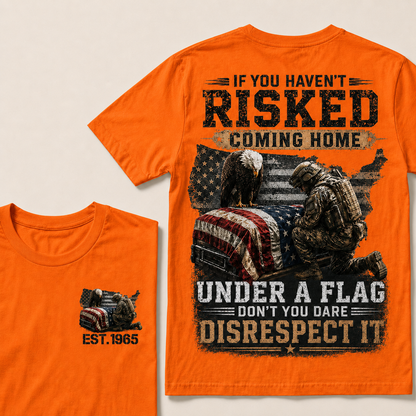 If You Haven't Risked Coming Home Under A Flag Custom Year T-shirt