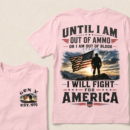 Until I Am Out Of Ammo Or I Am Out Of Blood I Will Fight For America Custom Year T-shirt