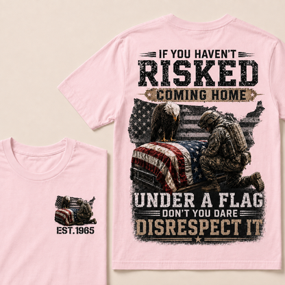 If You Haven't Risked Coming Home Under A Flag Custom Year T-shirt