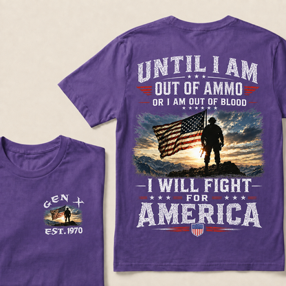 Until I Am Out Of Ammo Or I Am Out Of Blood I Will Fight For America Custom Year T-shirt