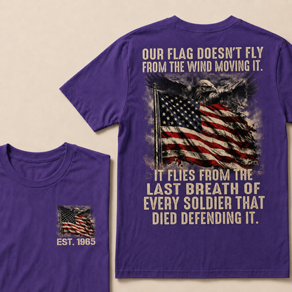 Our Flag Doesn't Fly From The Wind Moving It It Flies From The Last Breath Of Every Soldier That Died Defending It Custom Year T-shirt