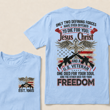 Only Two Defining Forces Have Ever Offered To Die For You Jesus Christ And Aus Veteran One Died For Your Soul And The Other Died For Your Freedom Custom Year T‑Shirt