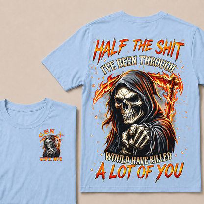 Half The Shit I've Been Through Would Have Killed A Lot Of You Custom Year T-shirt