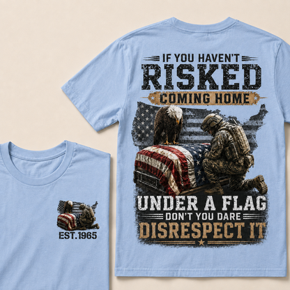 If You Haven't Risked Coming Home Under A Flag Custom Year T-shirt