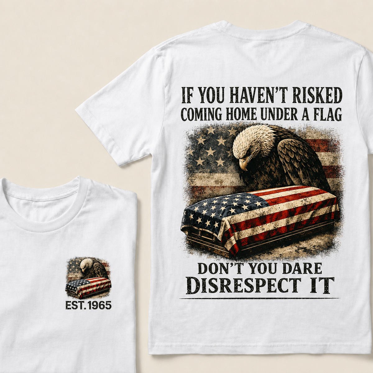 If You Haven’t Risked Coming Home Under A Flag Don’t You Dare Disrespect It Custom Year T‑Shirt