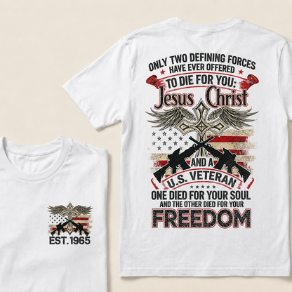 Only Two Defining Forces Have Ever Offered To Die For You Jesus Christ And Aus Veteran One Died For Your Soul And The Other Died For Your Freedom Custom Year T‑Shirt