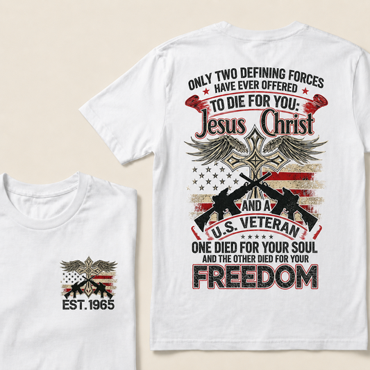 Only Two Defining Forces Have Ever Offered To Die For You Jesus Christ And Aus Veteran One Died For Your Soul And The Other Died For Your Freedom Custom Year T‑Shirt