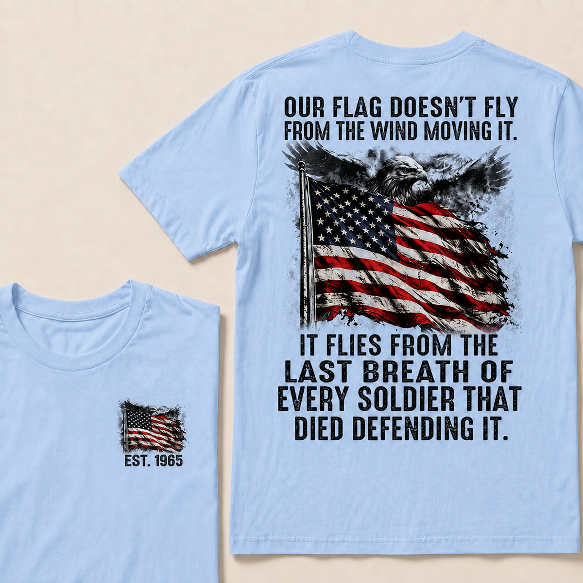 Our Flag Doesn't Fly From The Wind Moving It It Flies From The Last Breath Of Every Soldier That Died Defending It Custom Year T-shirt