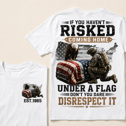 If You Haven't Risked Coming Home Under A Flag Custom Year T-shirt
