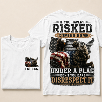 If You Haven't Risked Coming Home Under A Flag Custom Year T-shirt