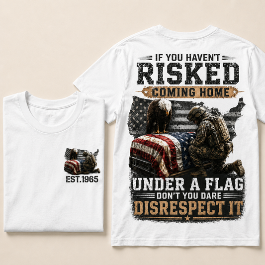 If You Haven't Risked Coming Home Under A Flag Custom Year T-shirt