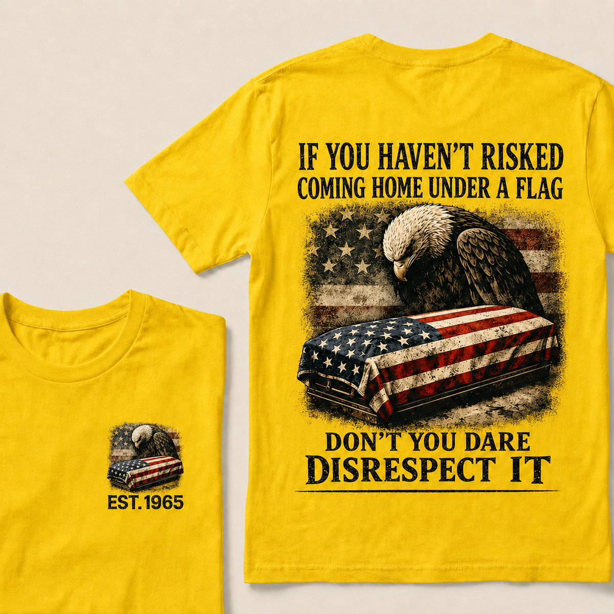 If You Haven’t Risked Coming Home Under A Flag Don’t You Dare Disrespect It Custom Year T‑Shirt