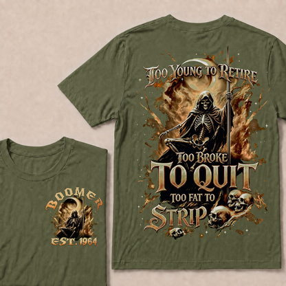 Too Young To Retire Too Broke To Quit Too Fat To Strip Custom Year T-shirt