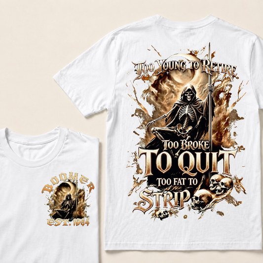 Too Young To Retire Too Broke To Quit Too Fat To Strip Custom Year T-shirt