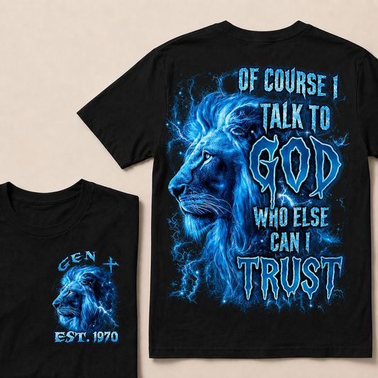 Of Course I Talk To God Who Else Can I Trust Custom Year T-shirt