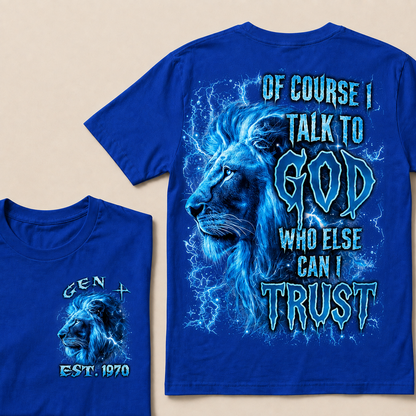 Of Course I Talk To God Who Else Can I Trust Custom Year T-shirt