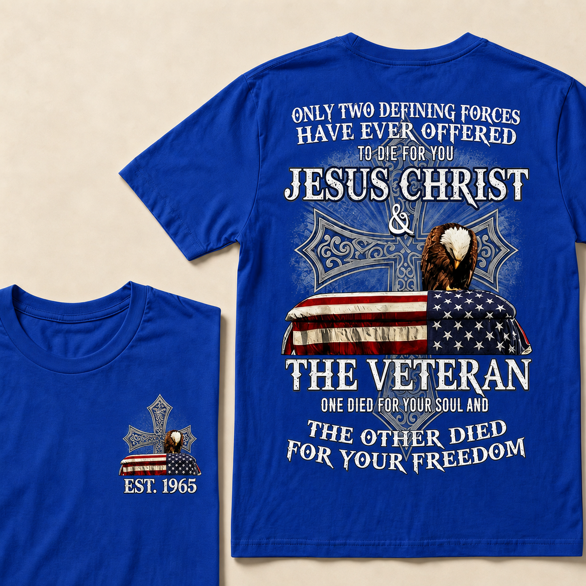 Only Two Defining Forces Have Ever Offered To Die For You Jesus Christ  The Veteran One Died For Your Soul And The Other Died For Your Freedom Custom Year T-shirt