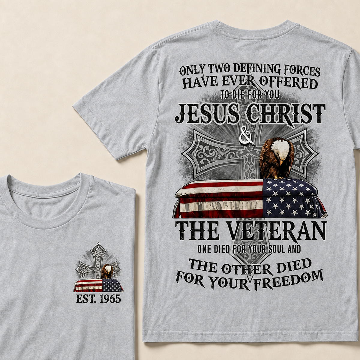 Only Two Defining Forces Have Ever Offered To Die For You Jesus Christ  The Veteran One Died For Your Soul And The Other Died For Your Freedom Custom Year T-shirt