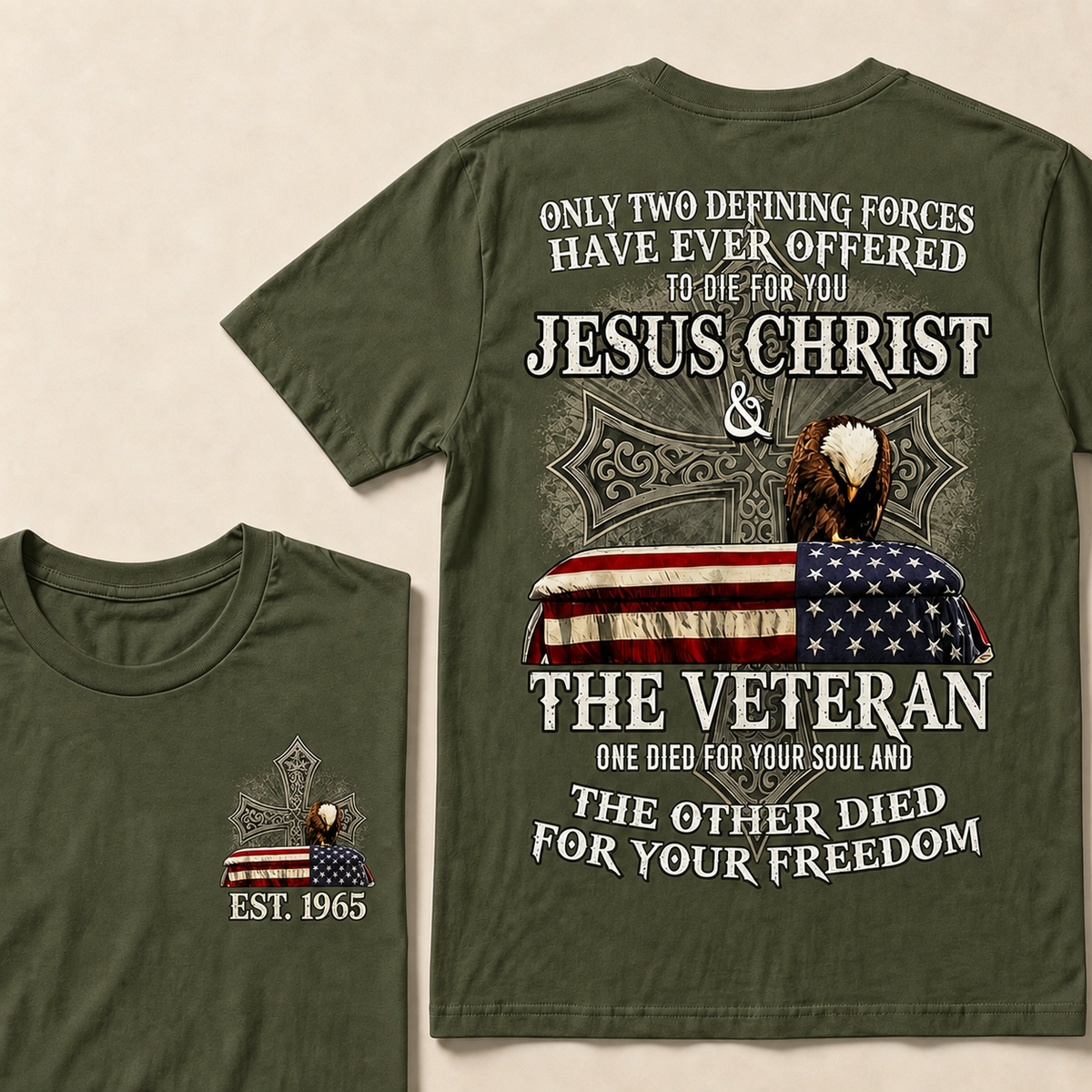 Only Two Defining Forces Have Ever Offered To Die For You Jesus Christ  The Veteran One Died For Your Soul And The Other Died For Your Freedom Custom Year T-shirt