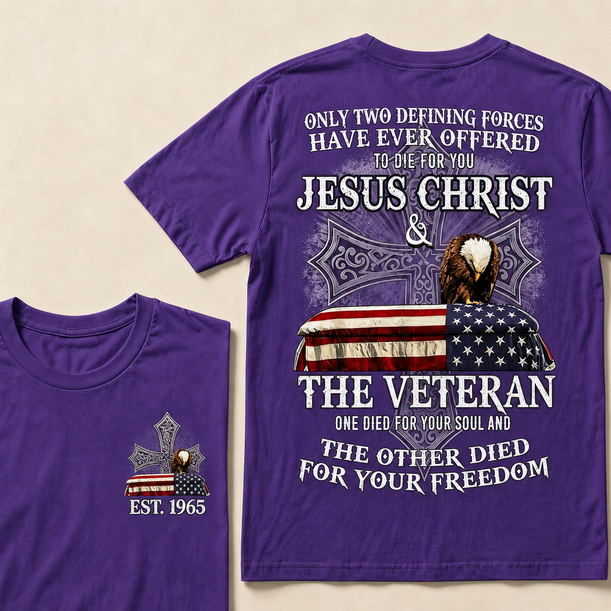 Only Two Defining Forces Have Ever Offered To Die For You Jesus Christ  The Veteran One Died For Your Soul And The Other Died For Your Freedom Custom Year T-shirt