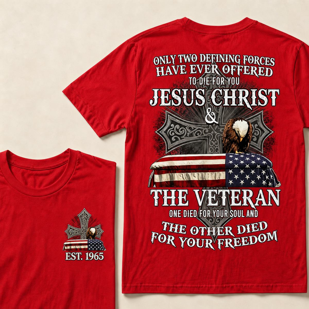 Only Two Defining Forces Have Ever Offered To Die For You Jesus Christ  The Veteran One Died For Your Soul And The Other Died For Your Freedom Custom Year T-shirt