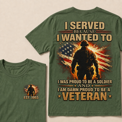 I Served Because I Wanted To  I Was Proud To Be A Soldier And I Am Damn Proud To Be A Veteran Custom Year T-shirt