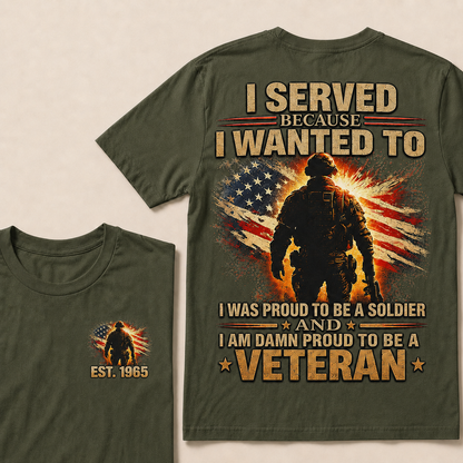 I Served Because I Wanted To  I Was Proud To Be A Soldier And I Am Damn Proud To Be A Veteran Custom Year T-shirt