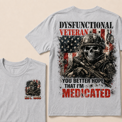 Dysfunctional Veteran  You Better Hope That I'm Medicated Custom Year T-shirt