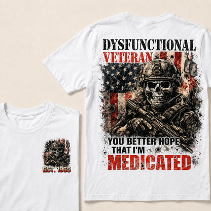 Dysfunctional Veteran  You Better Hope That I'm Medicated Custom Year T-shirt
