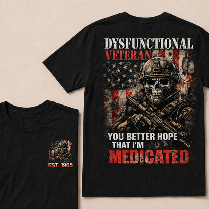 Dysfunctional Veteran  You Better Hope That I'm Medicated Custom Year T-shirt