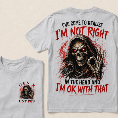 I've Come To Realize I'm Not Right In The Head And I'm Ok With That Custom Year T-shirt