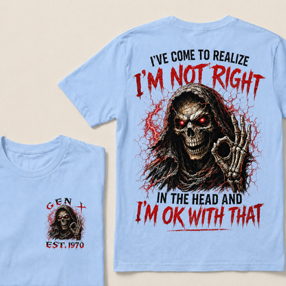 I've Come To Realize I'm Not Right In The Head And I'm Ok With That Custom Year T-shirt