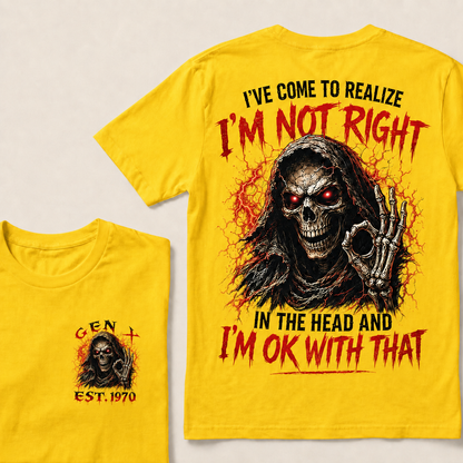 I've Come To Realize I'm Not Right In The Head And I'm Ok With That Custom Year T-shirt