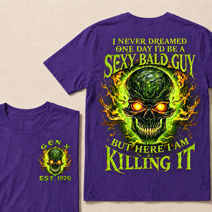 I Never Dreamed One Day I'd Be A Sexy Bald Guy But Here I Am Killing It Custom Year T-shirt