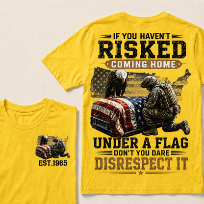 If You Haven't Risked Coming Home Under A Flag Custom Year T-shirt