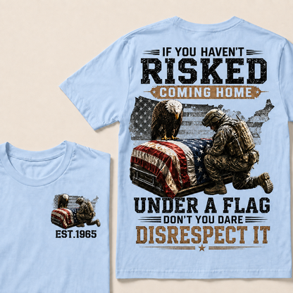 If You Haven't Risked Coming Home Under A Flag Custom Year T-shirt