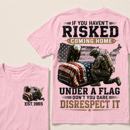 If You Haven't Risked Coming Home Under A Flag Custom Year T-shirt