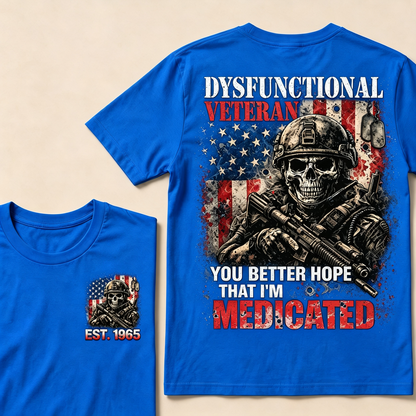 Dysfunctional Veteran  You Better Hope That I'm Medicated Custom Year T-shirt